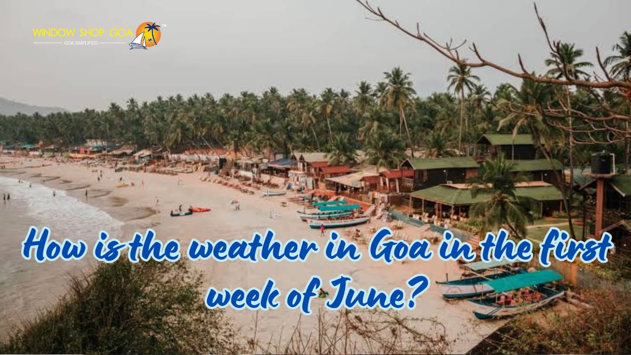 How is the weather in Goa in the first week of June?